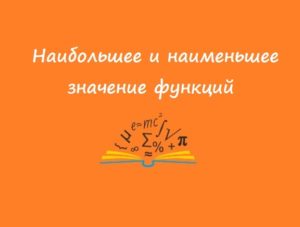 Наибольшее и наименьшее значение функций